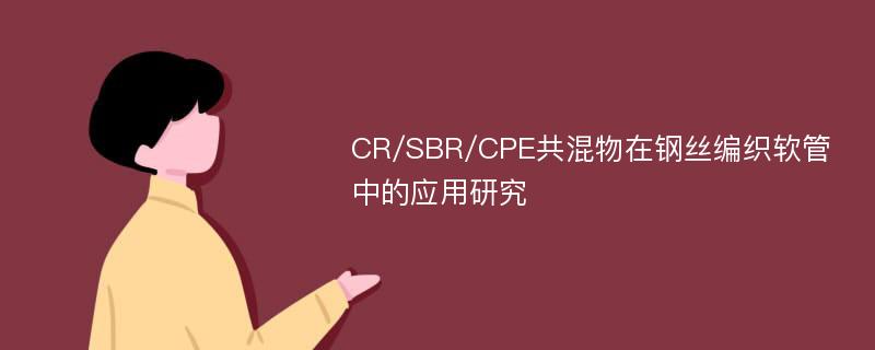 CR/SBR/CPE共混物在钢丝编织软管中的应用研究