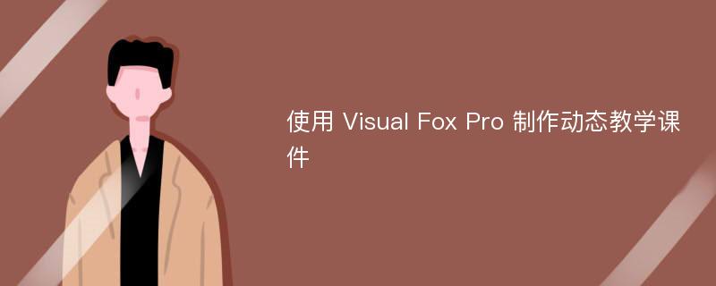 使用 Visual Fox Pro 制作动态教学课件