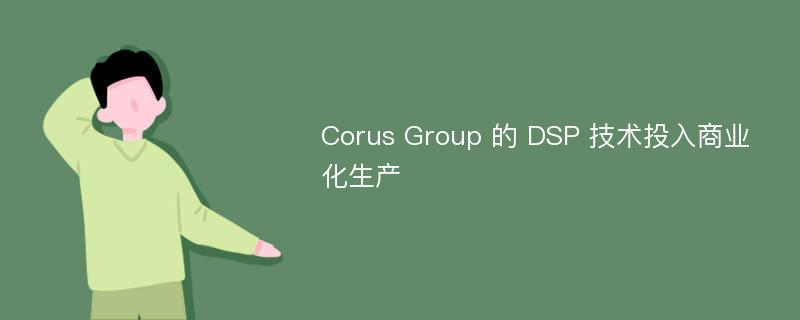 Corus Group 的 DSP 技术投入商业化生产