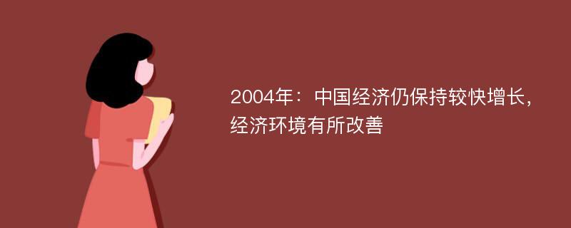 2004年：中国经济仍保持较快增长，经济环境有所改善