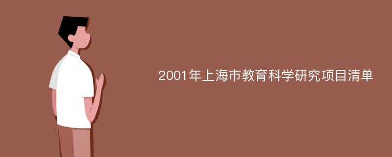 2001年上海市教育科学研究项目清单