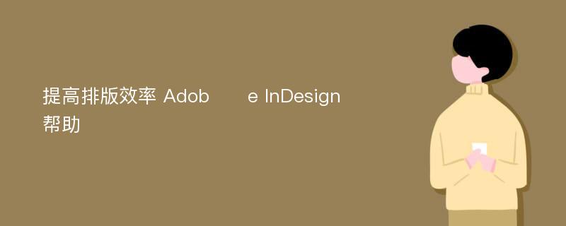 提高排版效率 Adob​​e InDesign 帮助