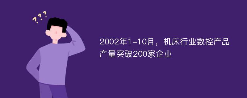 2002年1-10月，机床行业数控产品产量突破200家企业