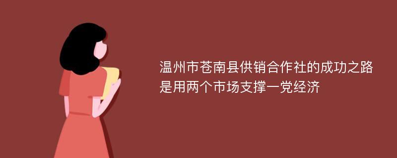 温州市苍南县供销合作社的成功之路是用两个市场支撑一党经济