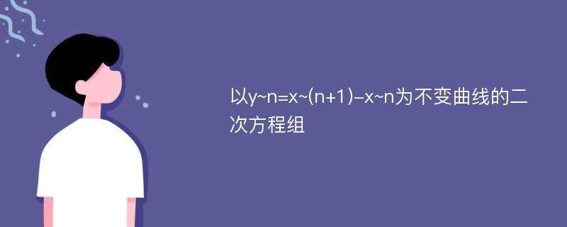 以y~n=x~(n+1)-x~n为不变曲线的二次方程组