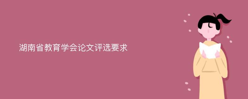 湖南省教育学会论文评选要求