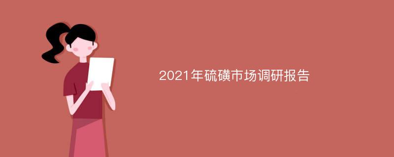 2021年硫磺市场调研报告